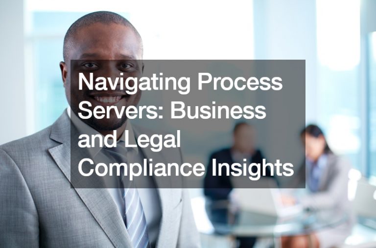 Navigating Process Servers Business and Legal Compliance Insights