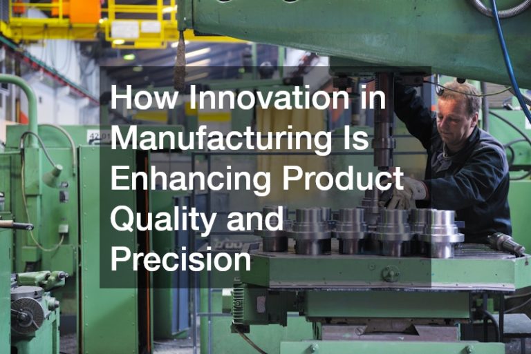 How Innovation in Manufacturing Is Enhancing Product Quality and Precision